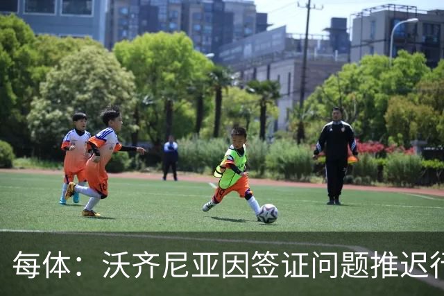 每体：沃齐尼亚因签证问题推迟行程，智利联赛球衣不允许印绰号
