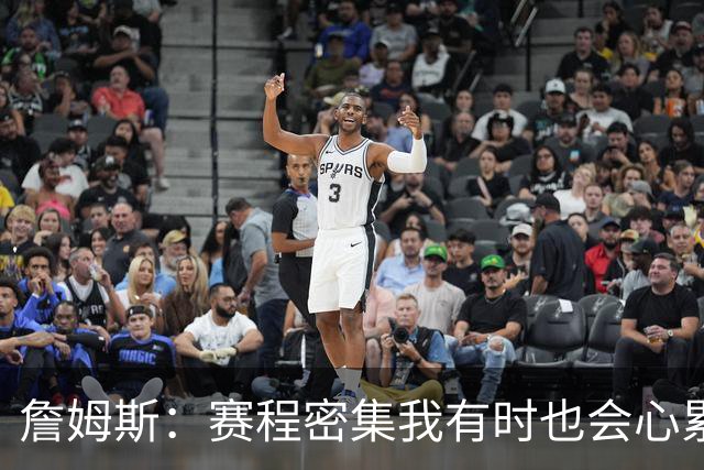 詹姆斯：赛程密集我有时也会心累 但坚持备战流程才让我保持状态