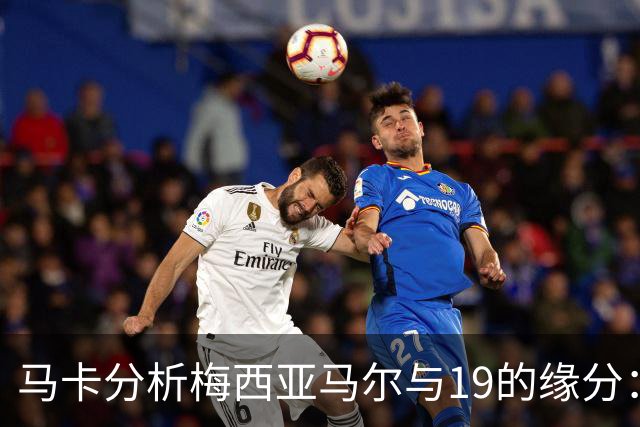 马卡分析梅西亚马尔与19的缘分：世界杯&国家队号码，19岁首秀等